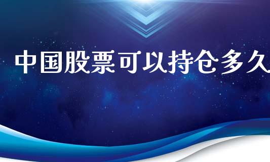 中国股票可以持仓多久_https://m.jnlaobingbanjia.com_股市新闻_第1张