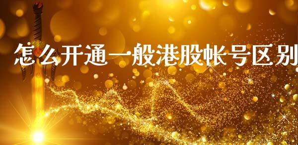 怎么开通一般港股帐号区别_https://m.jnlaobingbanjia.com_全球市场_第1张