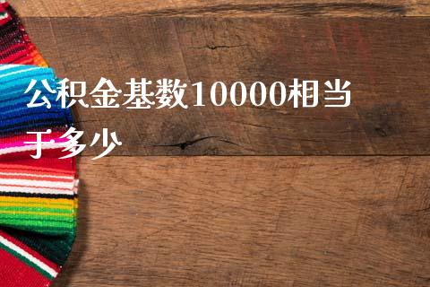 公积金基数10000相当于多少_https://m.jnlaobingbanjia.com_金融监管_第1张