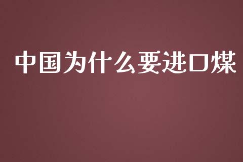 中国为什么要进口煤_https://m.jnlaobingbanjia.com_基金市场_第1张