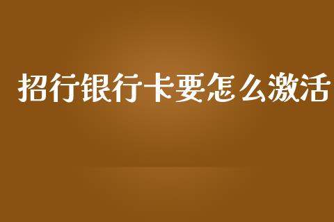 招行银行卡要怎么激活_https://m.jnlaobingbanjia.com_基金市场_第1张