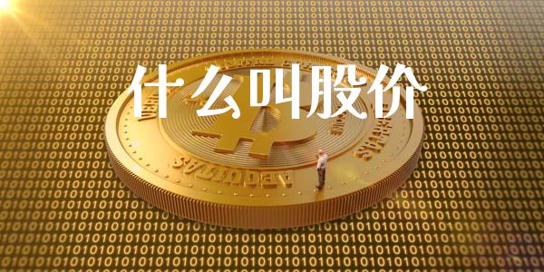 什么叫股价_https://m.jnlaobingbanjia.com_基金市场_第1张