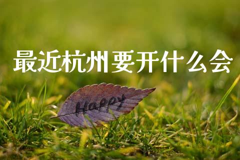 最近杭州要开什么会_https://m.jnlaobingbanjia.com_区块链_第1张