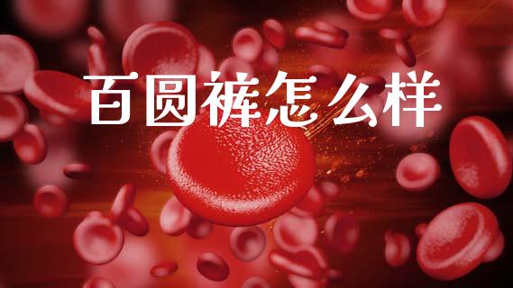 百圆裤怎么样_https://m.jnlaobingbanjia.com_理财规划_第1张