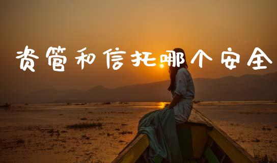 资管和信托哪个安全_https://m.jnlaobingbanjia.com_区块链_第1张