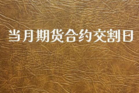 当月期货合约交割日_https://m.jnlaobingbanjia.com_区块链_第1张