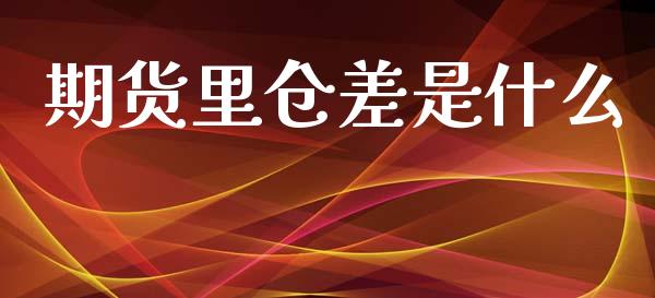 期货里仓差是什么_基金市场_第1张_全球市场_股市新闻_理财规划_金融监管_区块链_基金市场 期货里仓差是什么_https://m.jnlaobingbanjia.com_基金市场_第1张
