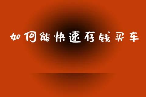 如何能快速存钱买车_https://m.jnlaobingbanjia.com_理财规划_第1张