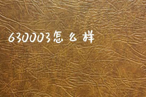 630003怎么样_https://m.jnlaobingbanjia.com_理财规划_第1张