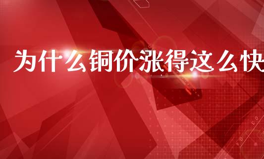 为什么铜价涨得这么快_https://m.jnlaobingbanjia.com_全球市场_第1张