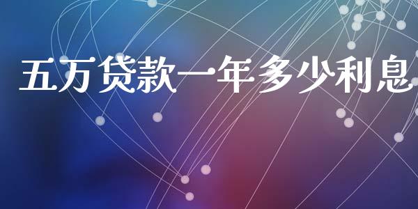 五万贷款一年多少利息_https://m.jnlaobingbanjia.com_股市新闻_第1张
