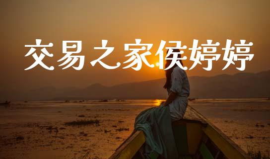 交易之家侯婷婷_https://m.jnlaobingbanjia.com_股市新闻_第1张
