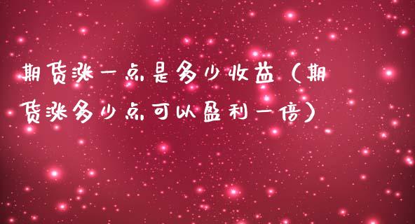 期货涨一点是多少收益（期货涨多少点可以盈利一倍）_https://m.jnlaobingbanjia.com_基金市场_第1张