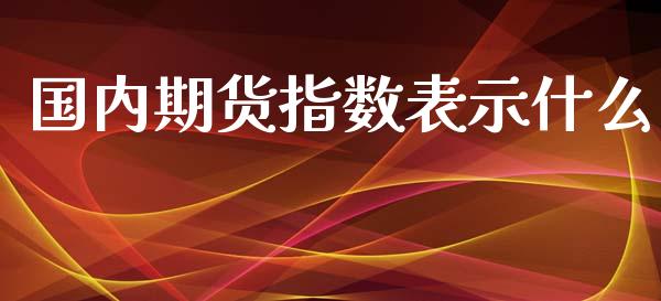 国内期货指数表示什么_https://m.jnlaobingbanjia.com_区块链_第1张