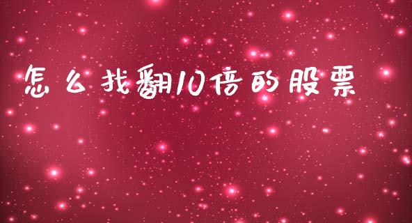 怎么找翻10倍的股票_https://m.jnlaobingbanjia.com_区块链_第1张