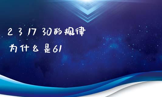2 3 17 30的规律为什么是61_https://m.jnlaobingbanjia.com_金融监管_第1张
