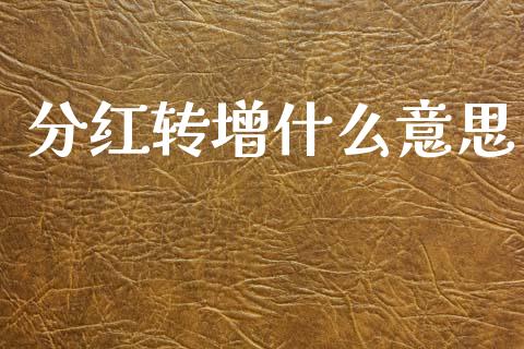 分红转增什么意思_https://m.jnlaobingbanjia.com_区块链_第1张