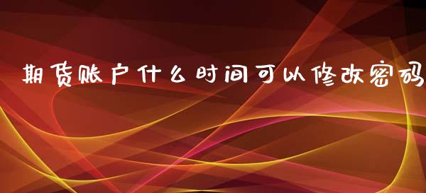 期货账户什么时间可以修改密码_https://m.jnlaobingbanjia.com_基金市场_第1张