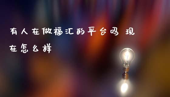 有人在做福汇的平台吗 现在怎么样_https://m.jnlaobingbanjia.com_基金市场_第1张