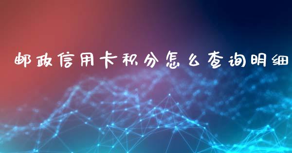 邮政信用卡积分怎么查询明细_https://m.jnlaobingbanjia.com_区块链_第1张