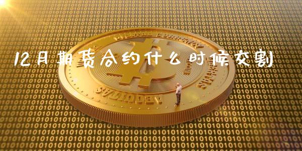 12月期货合约什么时候交割_https://m.jnlaobingbanjia.com_股市新闻_第1张