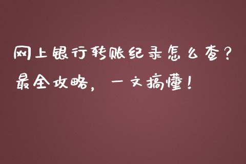 网上银行转账纪录怎么查？最全攻略，一文搞懂！_https://m.jnlaobingbanjia.com_基金市场_第1张