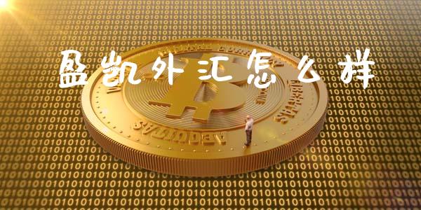 盈凯外汇怎么样_https://m.jnlaobingbanjia.com_全球市场_第1张