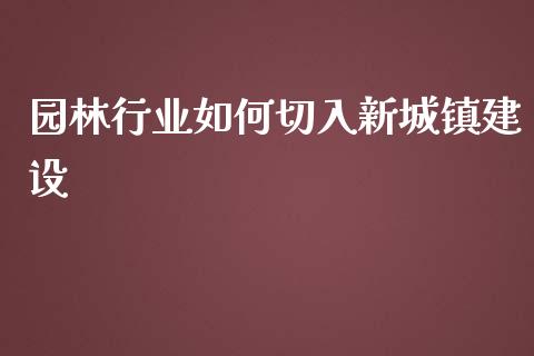 园林行业如何切入新城镇建设_https://m.jnlaobingbanjia.com_区块链_第1张