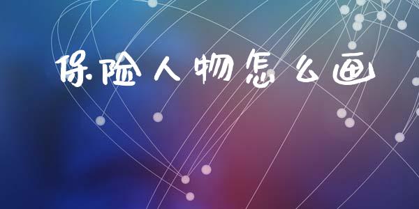 保险人物怎么画_https://m.jnlaobingbanjia.com_区块链_第1张