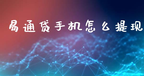 易通贷手机怎么提现_https://m.jnlaobingbanjia.com_全球市场_第1张