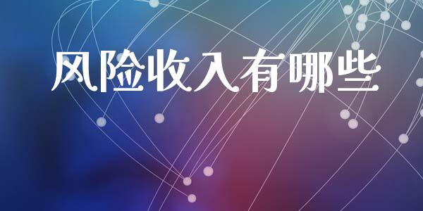 风险收入有哪些_https://m.jnlaobingbanjia.com_金融监管_第1张
