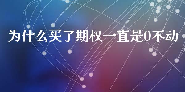 为什么买了期权一直是0不动_https://m.jnlaobingbanjia.com_金融监管_第1张