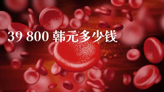 39 800 韩元多少钱_https://m.jnlaobingbanjia.com_全球市场_第1张