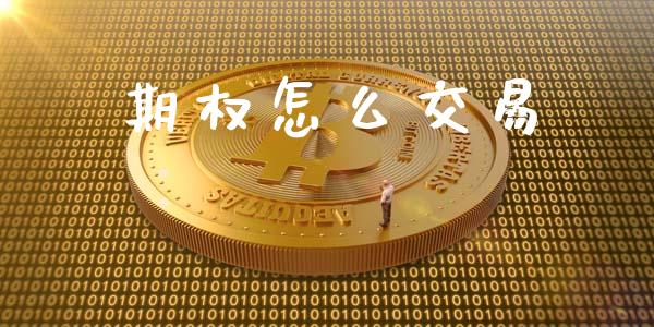 期权怎么交易_https://m.jnlaobingbanjia.com_金融监管_第1张