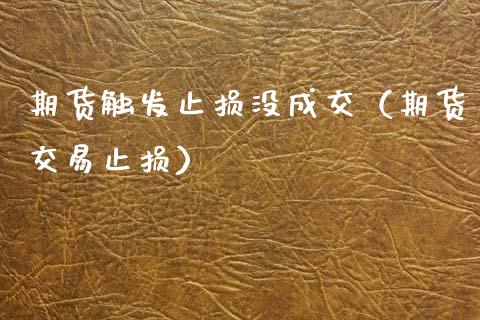 期货触发止损没成交(期货交易止损)_区块链_第1张_全球市场_股市新闻_理财规划_金融监管_区块链_基金市场 期货触发止损没成交(期货交易止损)_https://m.jnlaobingbanjia.com_区块链_第1张