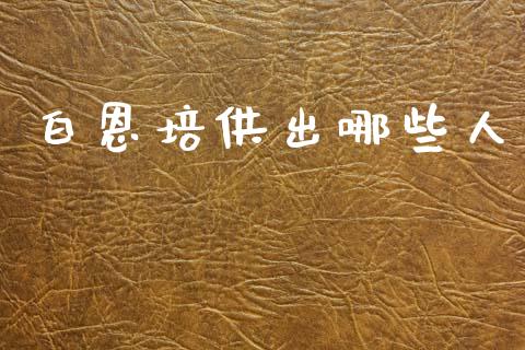 白恩培供出哪些人_https://m.jnlaobingbanjia.com_全球市场_第1张