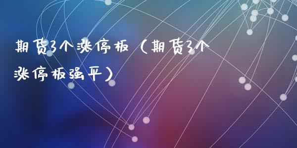 期货3个涨停板(期货3个涨停板强平)_股市新闻_第1张_全球市场_股市新闻_理财规划_金融监管_区块链_基金市场 期货3个涨停板(期货3个涨停板强平)_https://m.jnlaobingbanjia.com_股市新闻_第1张