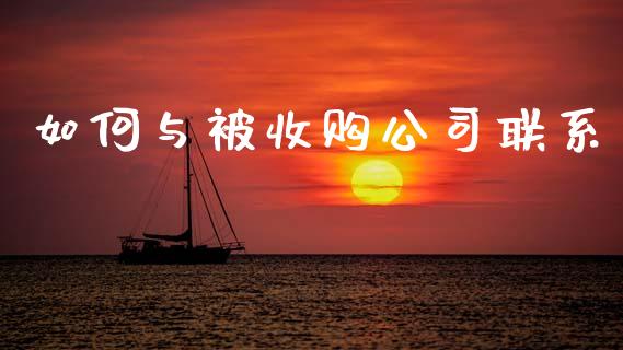如何与被收购公司联系_https://m.jnlaobingbanjia.com_全球市场_第1张