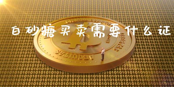 白砂糖买卖需要什么证_https://m.jnlaobingbanjia.com_区块链_第1张