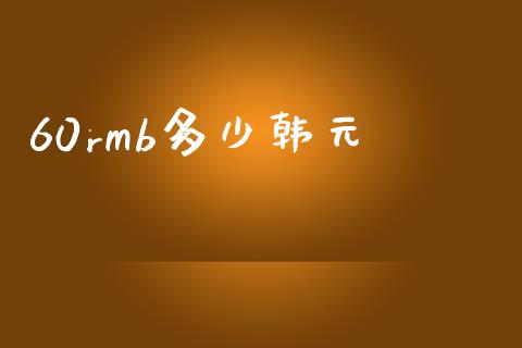 60rmb多少韩元_https://m.jnlaobingbanjia.com_全球市场_第1张