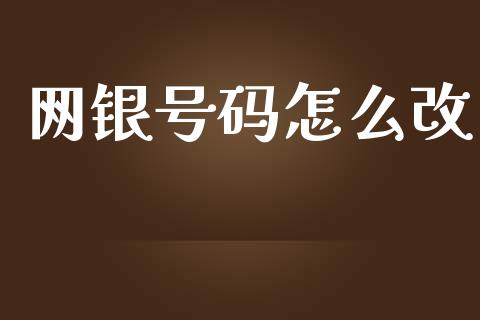网银号码怎么改_https://m.jnlaobingbanjia.com_股市新闻_第1张