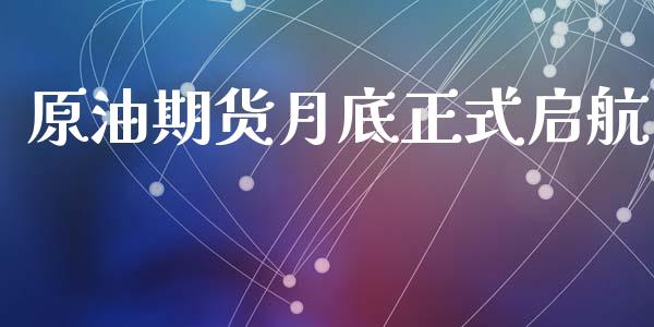 原油期货月底正式启航_https://m.jnlaobingbanjia.com_基金市场_第1张
