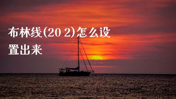 布林线(20 2)怎么设置出来_https://m.jnlaobingbanjia.com_理财规划_第1张