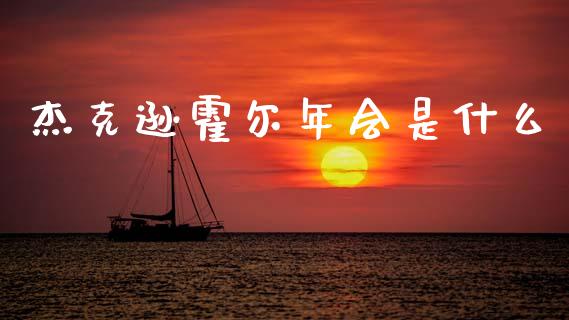 杰克逊霍尔年会是什么_https://m.jnlaobingbanjia.com_股市新闻_第1张