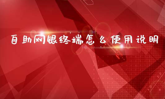 自助网银终端怎么使用说明_https://m.jnlaobingbanjia.com_理财规划_第1张