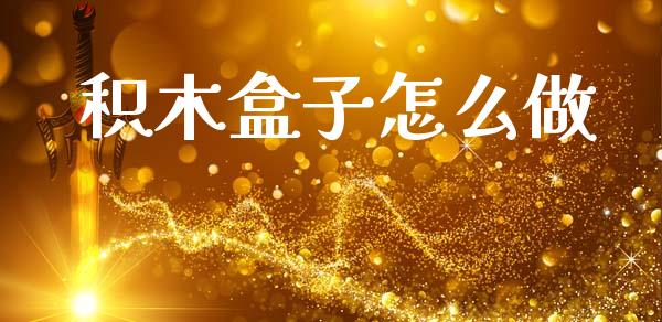 积木盒子怎么做_https://m.jnlaobingbanjia.com_理财规划_第1张
