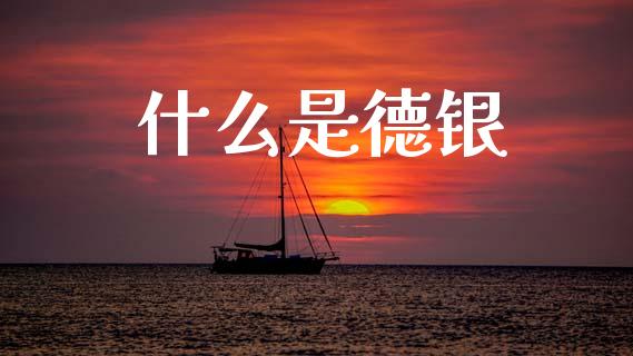 什么是德银_https://m.jnlaobingbanjia.com_股市新闻_第1张