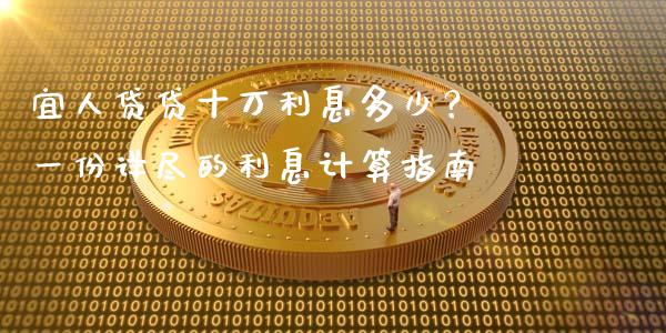 宜人贷贷十万利息多少？ 一份详尽的利息计算指南_https://m.jnlaobingbanjia.com_基金市场_第1张