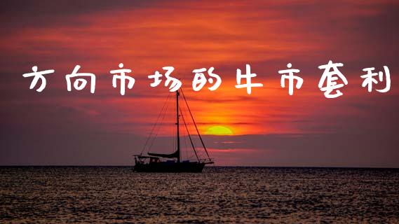 方向市场的牛市套利_https://m.jnlaobingbanjia.com_基金市场_第1张