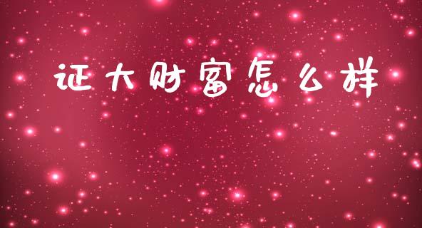 证大财富怎么样_https://m.jnlaobingbanjia.com_全球市场_第1张